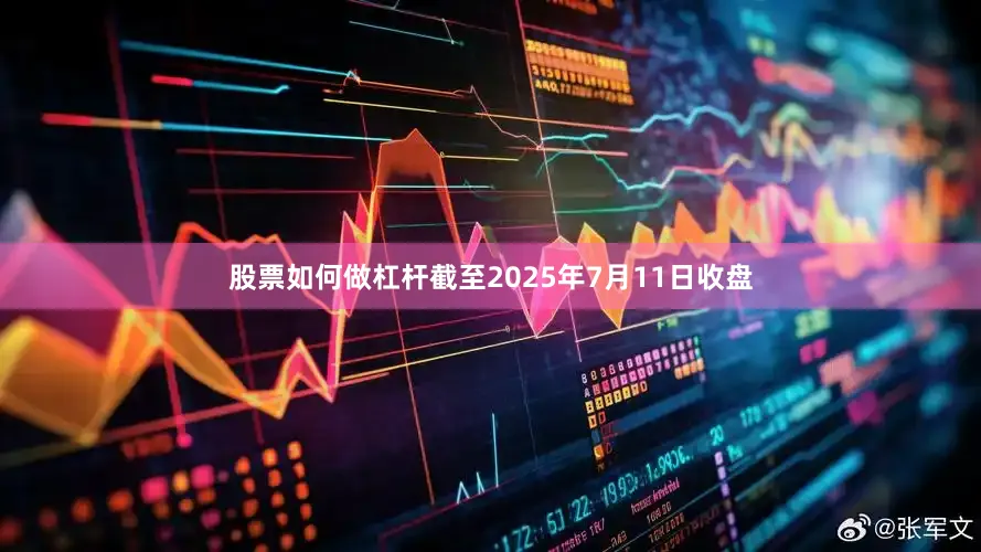 股票如何做杠杆截至2025年7月11日收盘