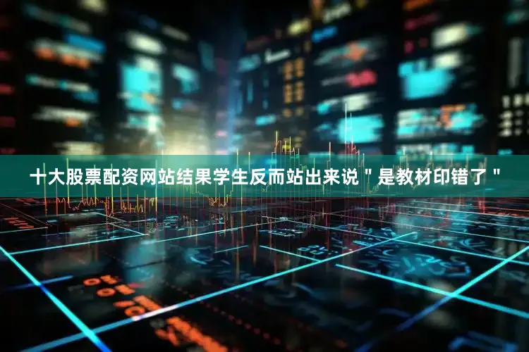 十大股票配资网站结果学生反而站出来说"是教材印错了"