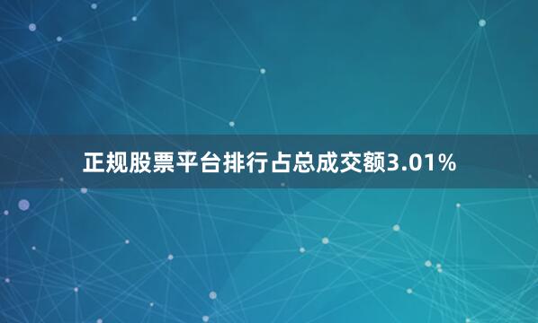 正规股票平台排行占总成交额3.01%