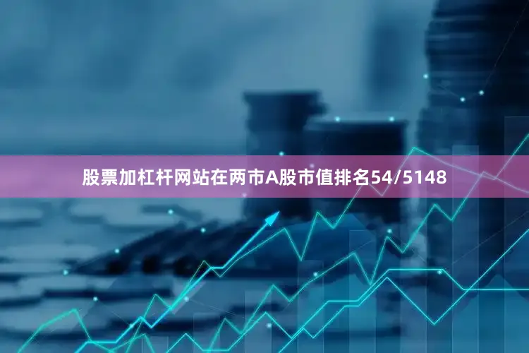 股票加杠杆网站在两市A股市值排名54/5148