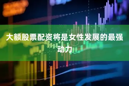 大额股票配资将是女性发展的最强动力