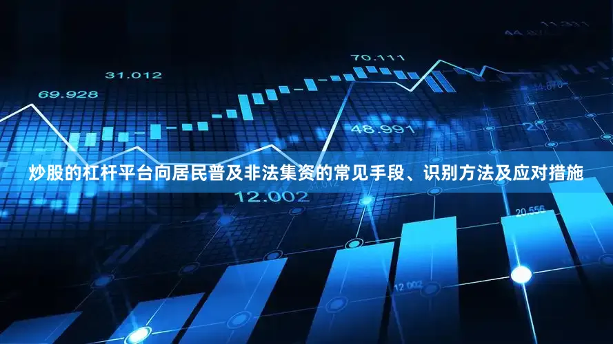 炒股的杠杆平台向居民普及非法集资的常见手段、识别方法及应对措施