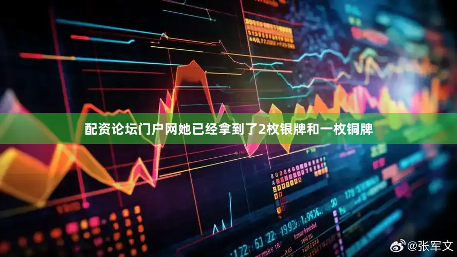 配资论坛门户网她已经拿到了2枚银牌和一枚铜牌