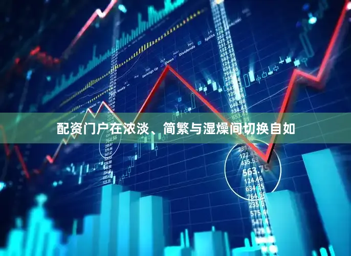 配资门户在浓淡、简繁与湿燥间切换自如