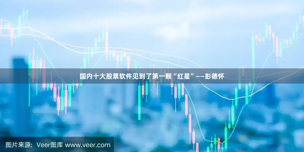 国内十大股票软件见到了第一颗“红星”——彭德怀