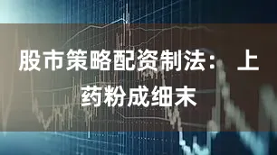 股市策略配资制法： 上药粉成细末