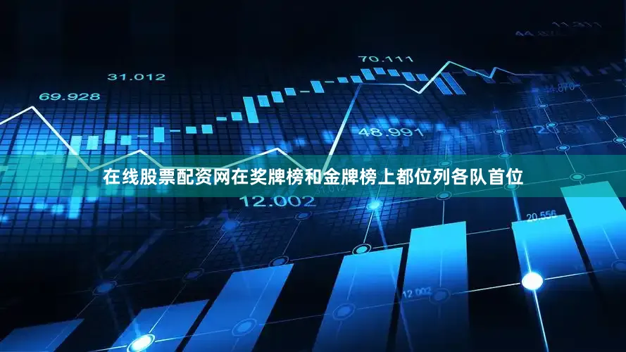 在线股票配资网在奖牌榜和金牌榜上都位列各队首位