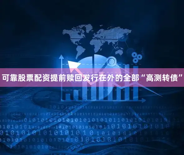 可靠股票配资提前赎回发行在外的全部“高测转债”